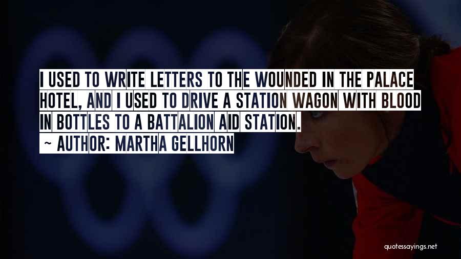 Martha Gellhorn Quotes: I Used To Write Letters To The Wounded In The Palace Hotel, And I Used To Drive A Station Wagon