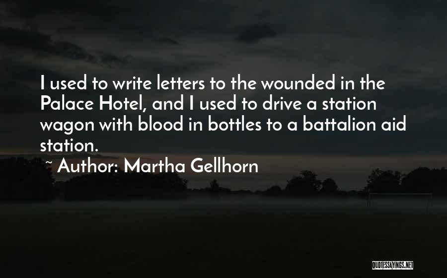 Martha Gellhorn Quotes: I Used To Write Letters To The Wounded In The Palace Hotel, And I Used To Drive A Station Wagon