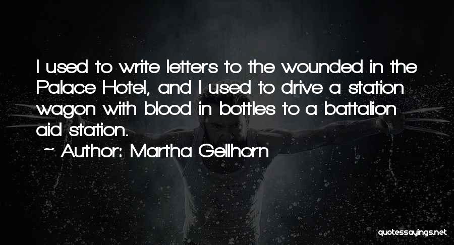 Martha Gellhorn Quotes: I Used To Write Letters To The Wounded In The Palace Hotel, And I Used To Drive A Station Wagon