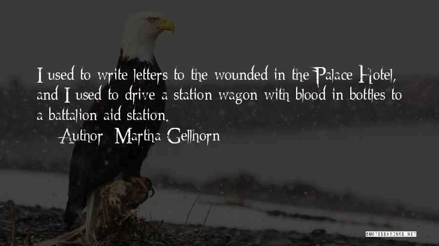 Martha Gellhorn Quotes: I Used To Write Letters To The Wounded In The Palace Hotel, And I Used To Drive A Station Wagon