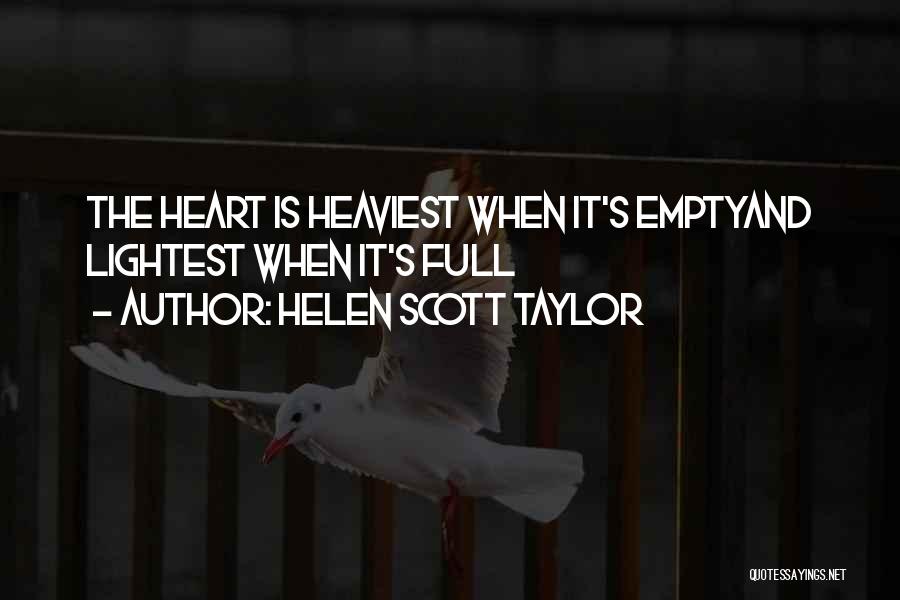 Helen Scott Taylor Quotes: The Heart Is Heaviest When It's Emptyand Lightest When It's Full