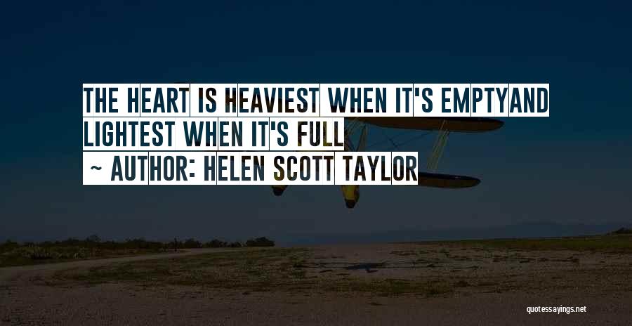 Helen Scott Taylor Quotes: The Heart Is Heaviest When It's Emptyand Lightest When It's Full