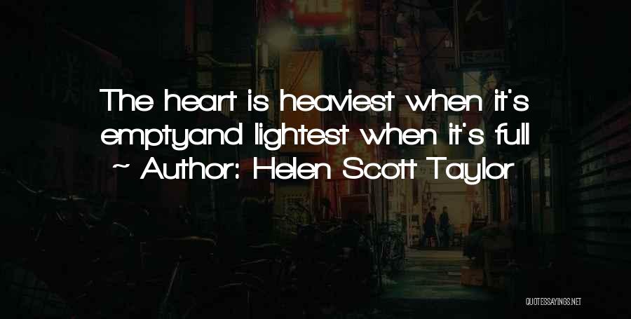 Helen Scott Taylor Quotes: The Heart Is Heaviest When It's Emptyand Lightest When It's Full