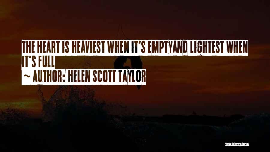 Helen Scott Taylor Quotes: The Heart Is Heaviest When It's Emptyand Lightest When It's Full