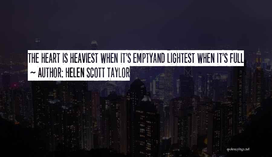 Helen Scott Taylor Quotes: The Heart Is Heaviest When It's Emptyand Lightest When It's Full