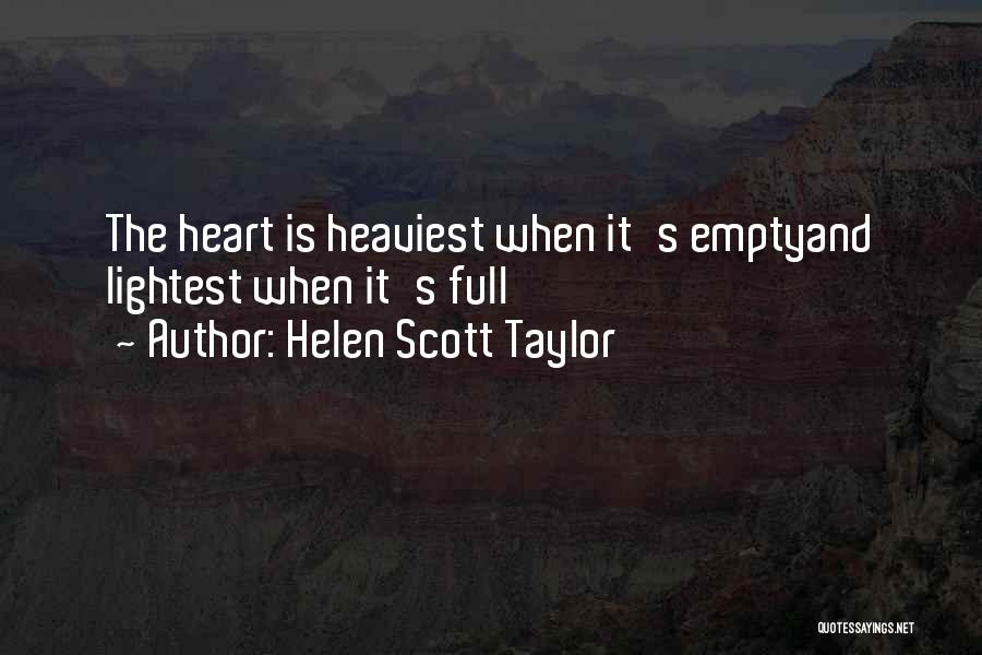 Helen Scott Taylor Quotes: The Heart Is Heaviest When It's Emptyand Lightest When It's Full