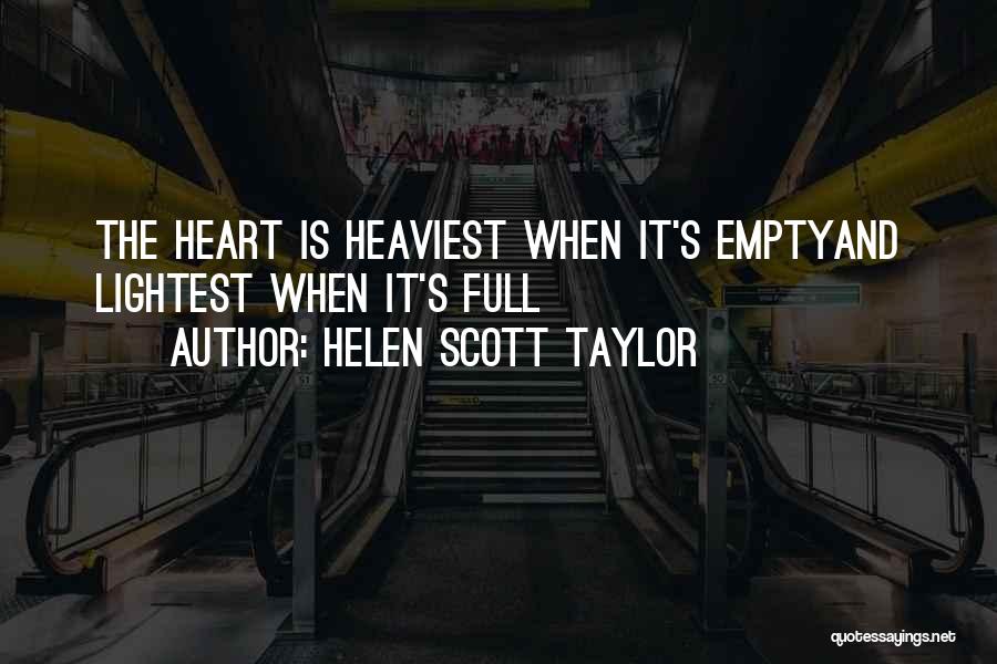 Helen Scott Taylor Quotes: The Heart Is Heaviest When It's Emptyand Lightest When It's Full