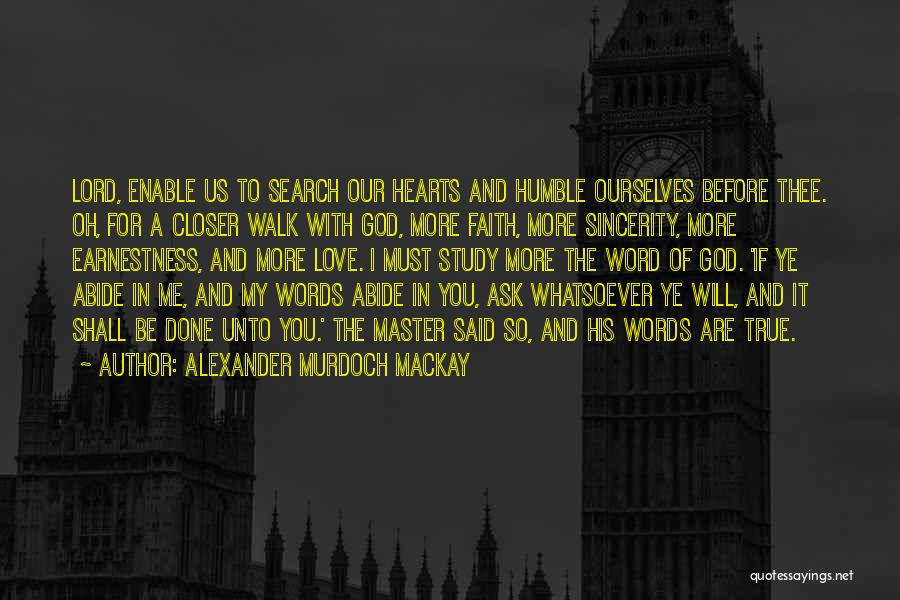 Alexander Murdoch Mackay Quotes: Lord, Enable Us To Search Our Hearts And Humble Ourselves Before Thee. Oh, For A Closer Walk With God, More