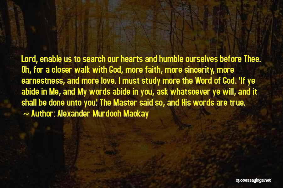 Alexander Murdoch Mackay Quotes: Lord, Enable Us To Search Our Hearts And Humble Ourselves Before Thee. Oh, For A Closer Walk With God, More