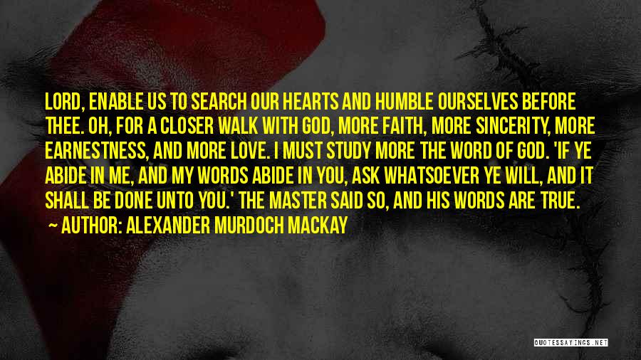 Alexander Murdoch Mackay Quotes: Lord, Enable Us To Search Our Hearts And Humble Ourselves Before Thee. Oh, For A Closer Walk With God, More