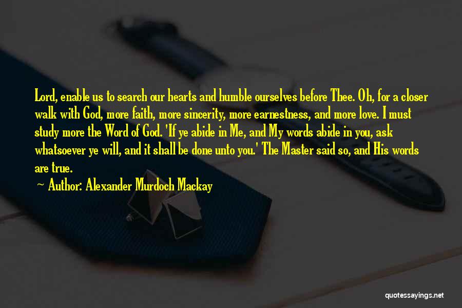 Alexander Murdoch Mackay Quotes: Lord, Enable Us To Search Our Hearts And Humble Ourselves Before Thee. Oh, For A Closer Walk With God, More