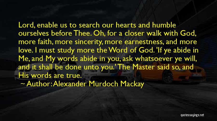 Alexander Murdoch Mackay Quotes: Lord, Enable Us To Search Our Hearts And Humble Ourselves Before Thee. Oh, For A Closer Walk With God, More