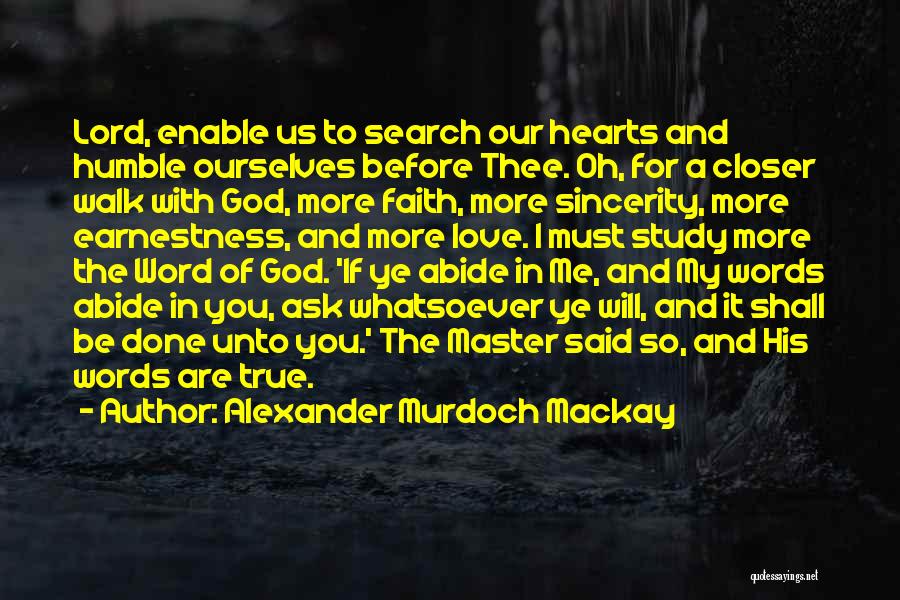 Alexander Murdoch Mackay Quotes: Lord, Enable Us To Search Our Hearts And Humble Ourselves Before Thee. Oh, For A Closer Walk With God, More