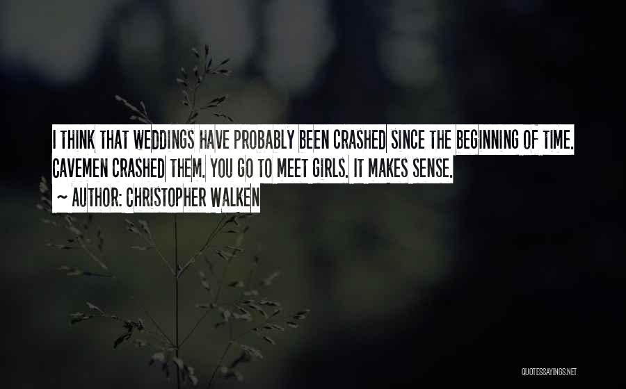 Christopher Walken Quotes: I Think That Weddings Have Probably Been Crashed Since The Beginning Of Time. Cavemen Crashed Them. You Go To Meet