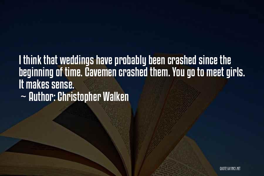 Christopher Walken Quotes: I Think That Weddings Have Probably Been Crashed Since The Beginning Of Time. Cavemen Crashed Them. You Go To Meet