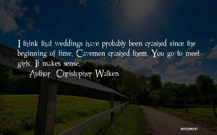 Christopher Walken Quotes: I Think That Weddings Have Probably Been Crashed Since The Beginning Of Time. Cavemen Crashed Them. You Go To Meet