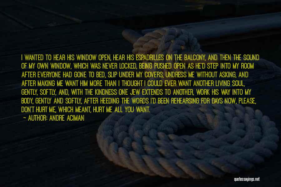 Andre Aciman Quotes: I Wanted To Hear His Window Open, Hear His Espadrilles On The Balcony, And Then The Sound Of My Own