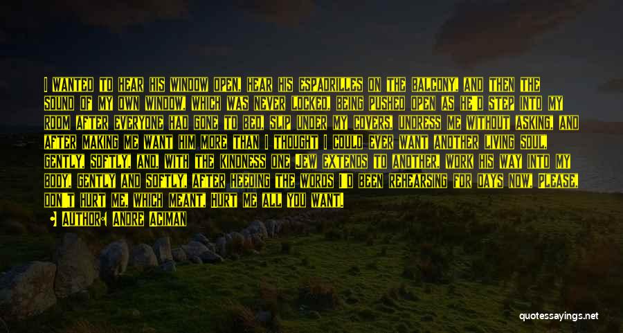 Andre Aciman Quotes: I Wanted To Hear His Window Open, Hear His Espadrilles On The Balcony, And Then The Sound Of My Own