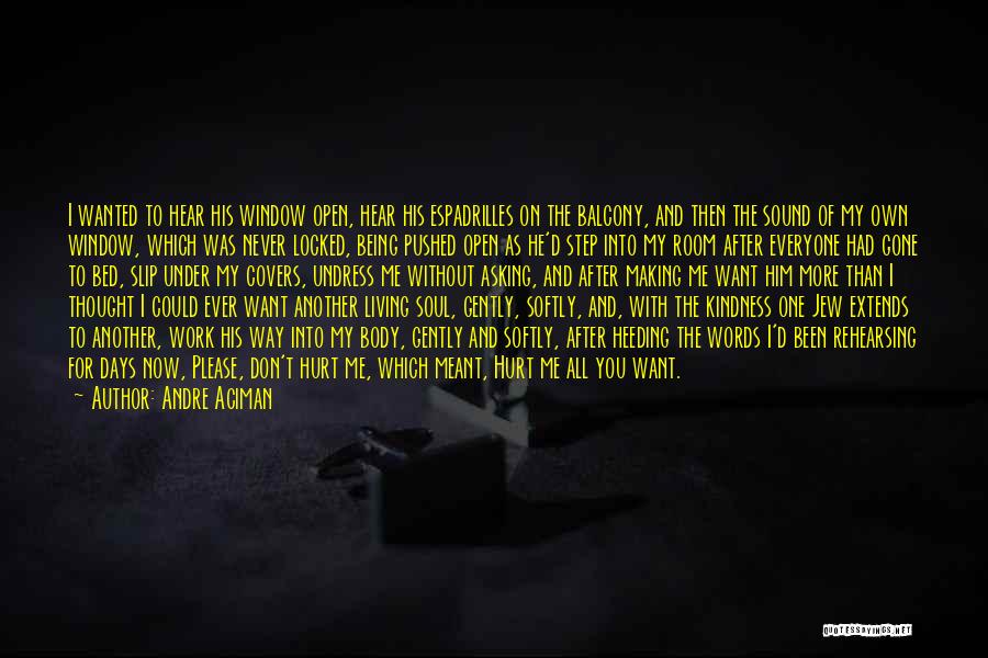 Andre Aciman Quotes: I Wanted To Hear His Window Open, Hear His Espadrilles On The Balcony, And Then The Sound Of My Own