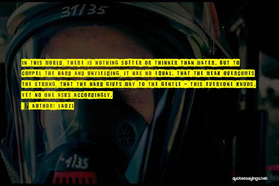 Laozi Quotes: In This World, There Is Nothing Softer Or Thinner Than Water. But To Compel The Hard And Unyielding, It Has