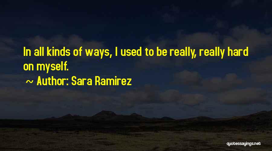 Sara Ramirez Quotes: In All Kinds Of Ways, I Used To Be Really, Really Hard On Myself.