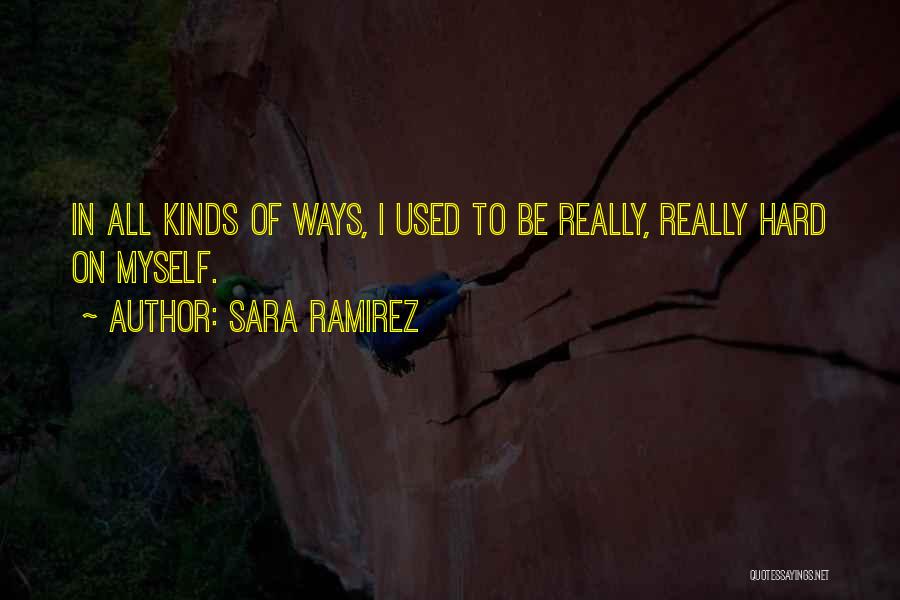 Sara Ramirez Quotes: In All Kinds Of Ways, I Used To Be Really, Really Hard On Myself.