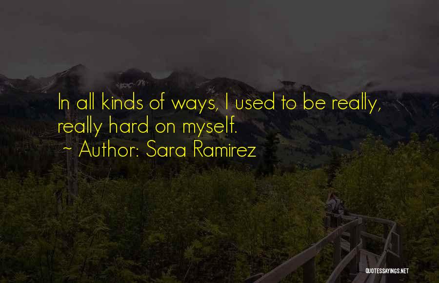 Sara Ramirez Quotes: In All Kinds Of Ways, I Used To Be Really, Really Hard On Myself.