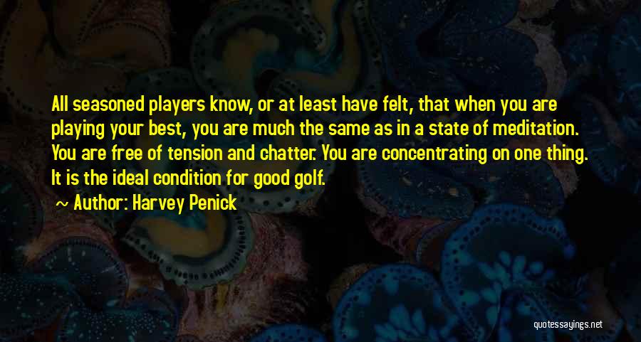 Harvey Penick Quotes: All Seasoned Players Know, Or At Least Have Felt, That When You Are Playing Your Best, You Are Much The