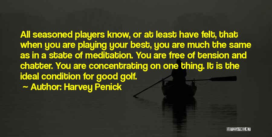 Harvey Penick Quotes: All Seasoned Players Know, Or At Least Have Felt, That When You Are Playing Your Best, You Are Much The