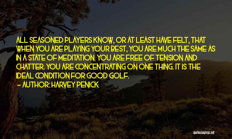 Harvey Penick Quotes: All Seasoned Players Know, Or At Least Have Felt, That When You Are Playing Your Best, You Are Much The