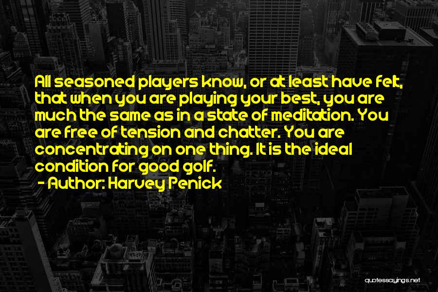 Harvey Penick Quotes: All Seasoned Players Know, Or At Least Have Felt, That When You Are Playing Your Best, You Are Much The