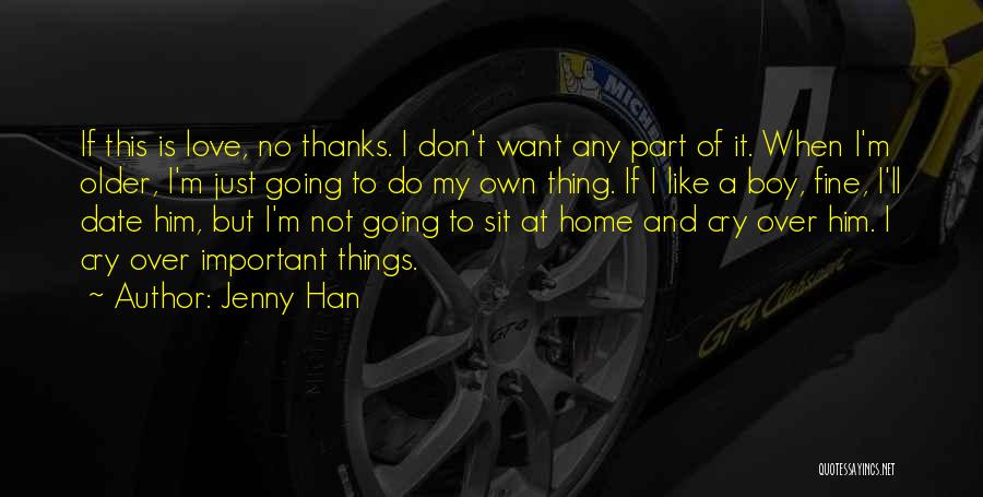 Jenny Han Quotes: If This Is Love, No Thanks. I Don't Want Any Part Of It. When I'm Older, I'm Just Going To