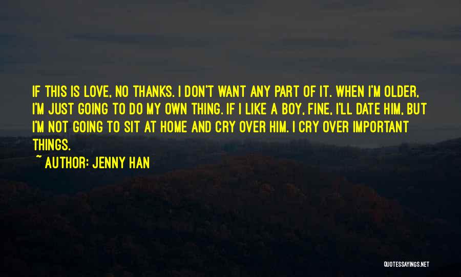 Jenny Han Quotes: If This Is Love, No Thanks. I Don't Want Any Part Of It. When I'm Older, I'm Just Going To