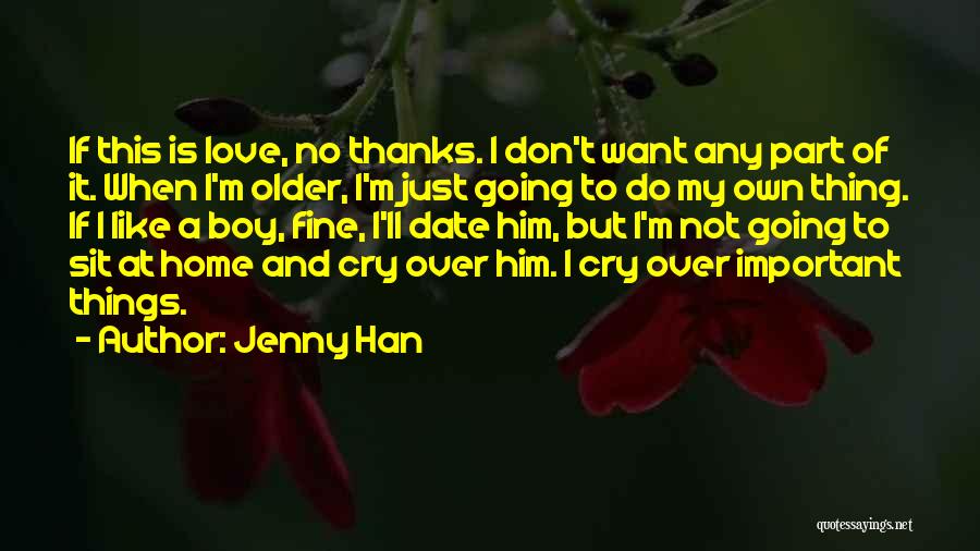 Jenny Han Quotes: If This Is Love, No Thanks. I Don't Want Any Part Of It. When I'm Older, I'm Just Going To
