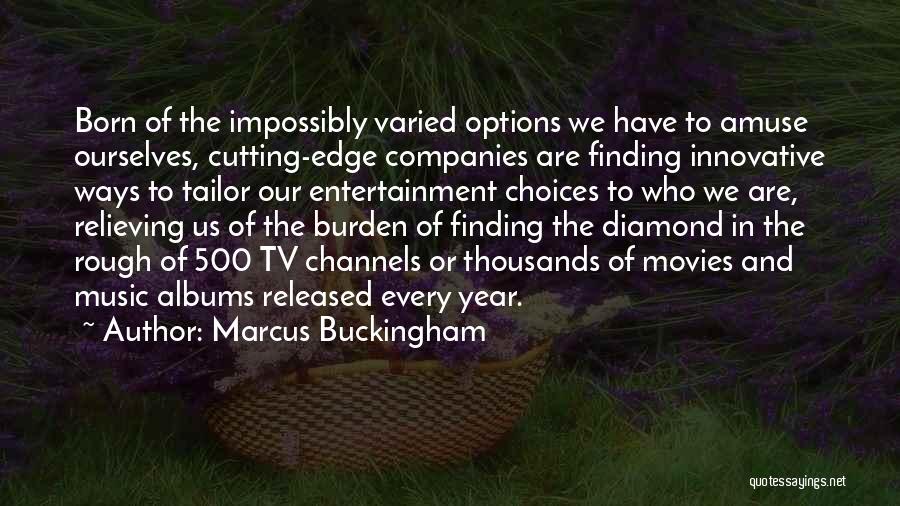 Marcus Buckingham Quotes: Born Of The Impossibly Varied Options We Have To Amuse Ourselves, Cutting-edge Companies Are Finding Innovative Ways To Tailor Our