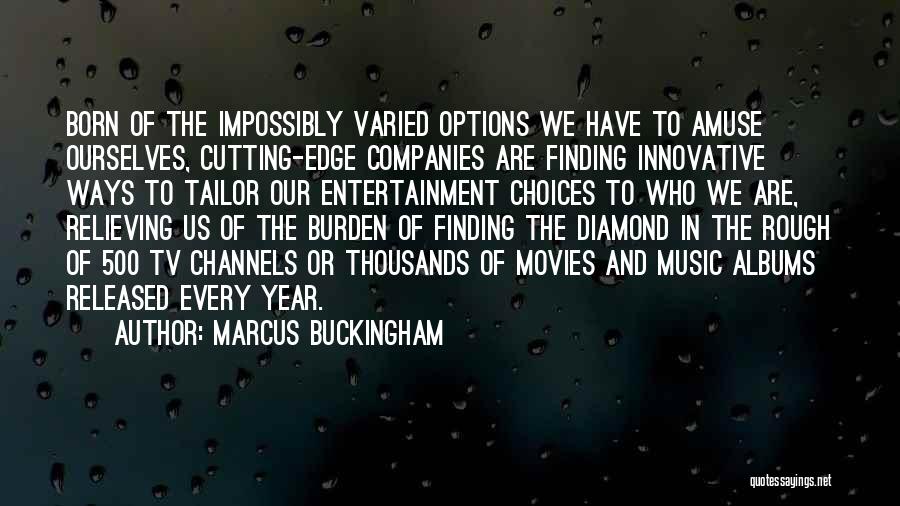 Marcus Buckingham Quotes: Born Of The Impossibly Varied Options We Have To Amuse Ourselves, Cutting-edge Companies Are Finding Innovative Ways To Tailor Our