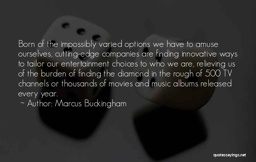 Marcus Buckingham Quotes: Born Of The Impossibly Varied Options We Have To Amuse Ourselves, Cutting-edge Companies Are Finding Innovative Ways To Tailor Our