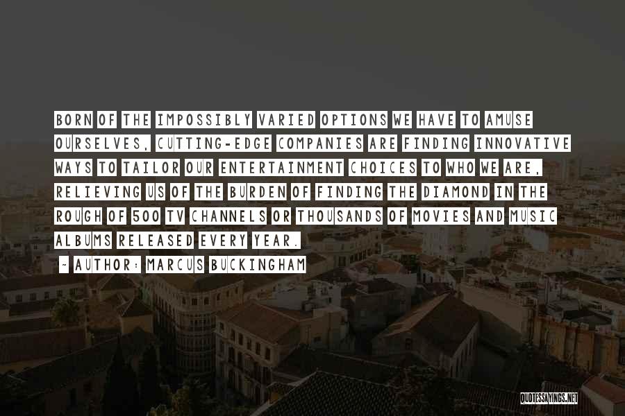 Marcus Buckingham Quotes: Born Of The Impossibly Varied Options We Have To Amuse Ourselves, Cutting-edge Companies Are Finding Innovative Ways To Tailor Our