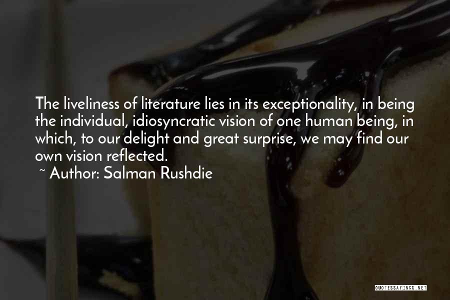 Salman Rushdie Quotes: The Liveliness Of Literature Lies In Its Exceptionality, In Being The Individual, Idiosyncratic Vision Of One Human Being, In Which,