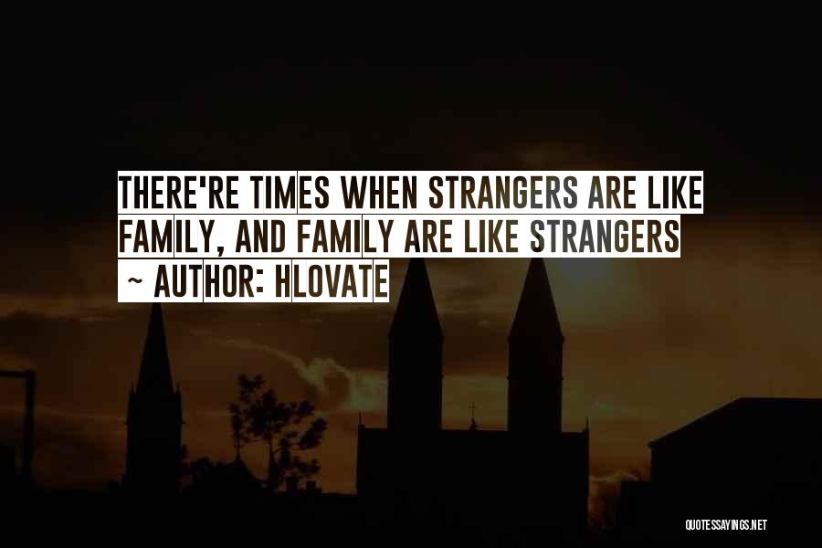 Hlovate Quotes: There're Times When Strangers Are Like Family, And Family Are Like Strangers