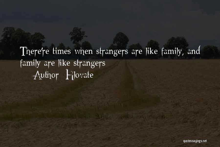 Hlovate Quotes: There're Times When Strangers Are Like Family, And Family Are Like Strangers