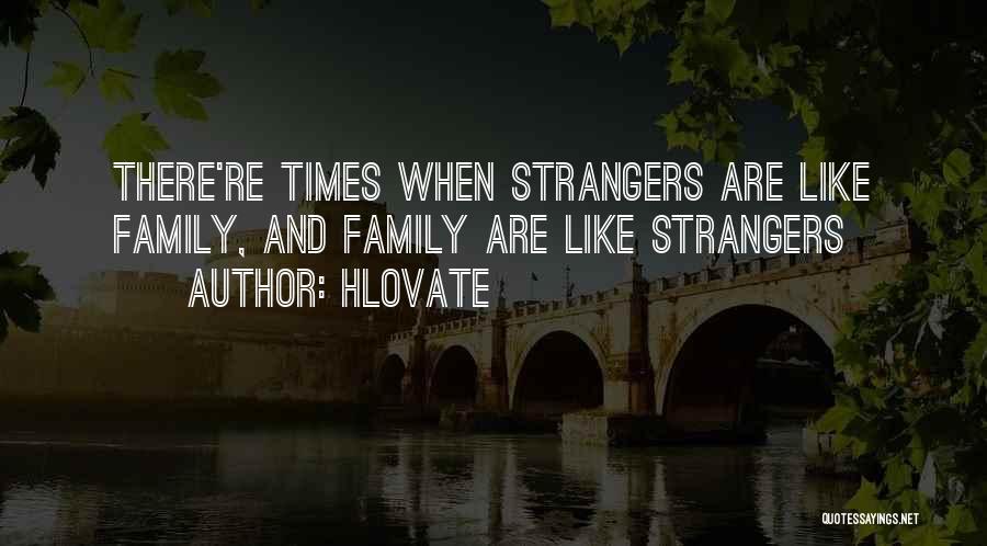 Hlovate Quotes: There're Times When Strangers Are Like Family, And Family Are Like Strangers