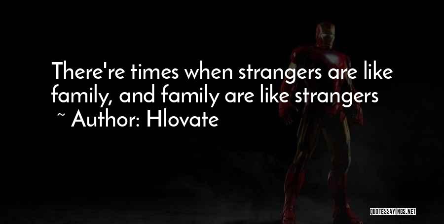 Hlovate Quotes: There're Times When Strangers Are Like Family, And Family Are Like Strangers