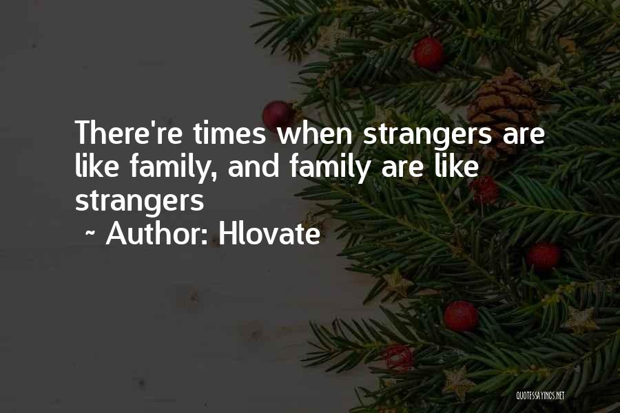 Hlovate Quotes: There're Times When Strangers Are Like Family, And Family Are Like Strangers