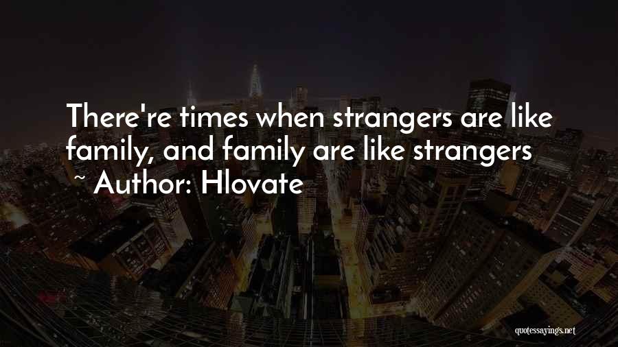 Hlovate Quotes: There're Times When Strangers Are Like Family, And Family Are Like Strangers