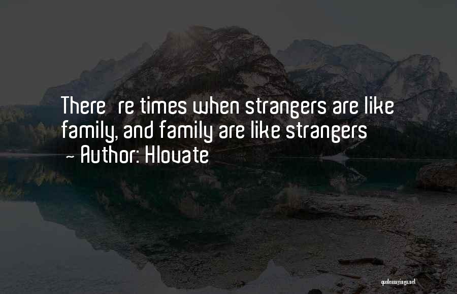 Hlovate Quotes: There're Times When Strangers Are Like Family, And Family Are Like Strangers
