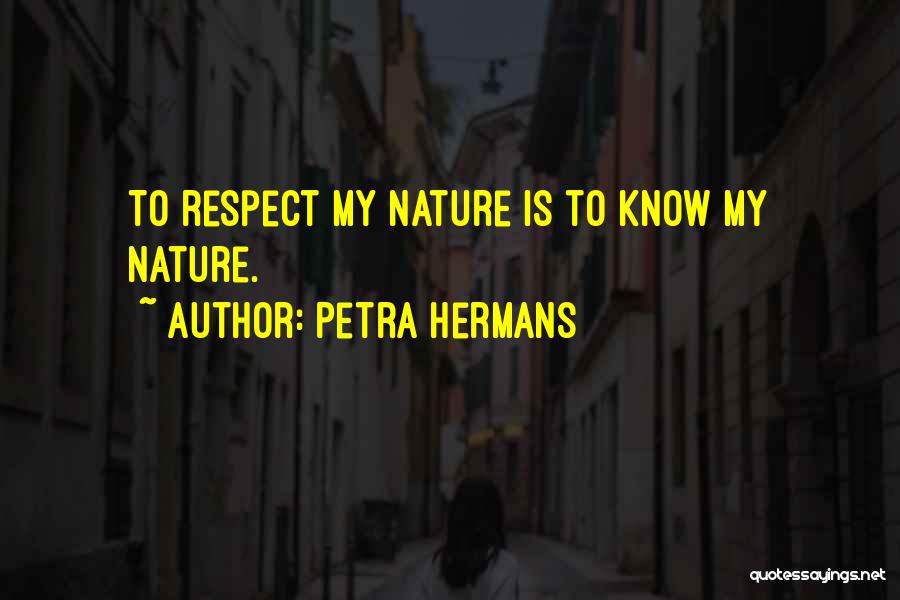 Petra Hermans Quotes: To Respect My Nature Is To Know My Nature.