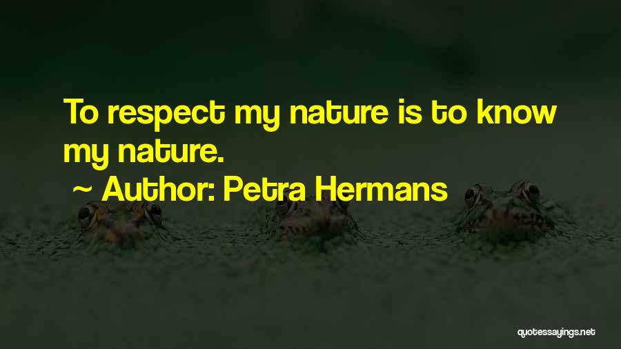 Petra Hermans Quotes: To Respect My Nature Is To Know My Nature.