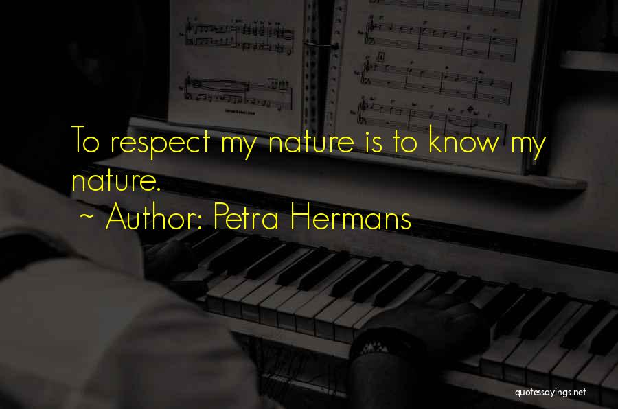 Petra Hermans Quotes: To Respect My Nature Is To Know My Nature.