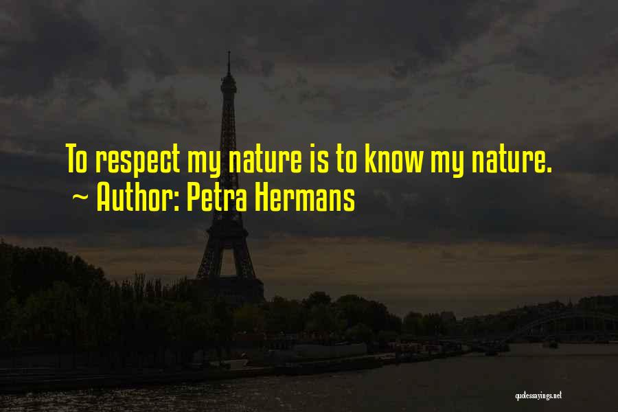 Petra Hermans Quotes: To Respect My Nature Is To Know My Nature.
